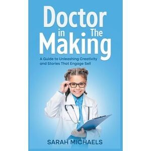 Doctor in the Making: A Kids Guide to Becoming a Doctor -- Sarah Michaels